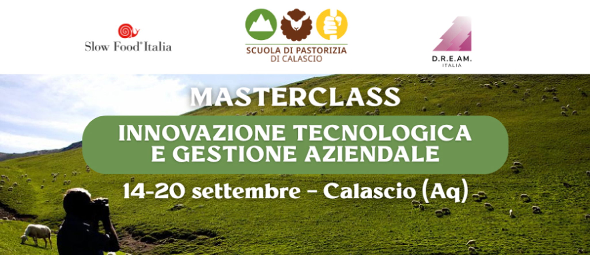 Un poster di una masterclass che raffigura la silhouette di una persona che tiene una macchina fotografica o un dispositivo di rilevamento, in piedi su un lussureggiante pendio verde. Sotto e che si estende in lontananza, numerose pecore sono sparse attraverso i vasti e ondulati pascoli verdi sotto un cielo luminoso. Il testo centrale recita "MASTERCLASS INNOVAZIONE TECNOLOGICA E GESTIONE AZIENDALE" e "14-20 settembre - Calascio (Aq)". In alto a sinistra è presente il logo Slow Food Italia; in alto a destra, D.R.E.A.M. Italia. Al centro in alto figura il logo "Scuola di Pastorizia di Calascio". In basso al centro c'è un pulsante "Iscriviti ora su slowfood.it". Il piè di pagina include i loghi per i finanziamenti UE, il Ministero della Cultura, Italiadomani, il Comune di Calascio e Rocca Calascio.